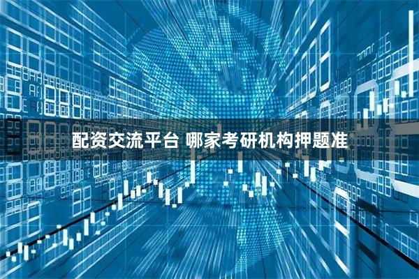 配资交流平台 哪家考研机构押题准
